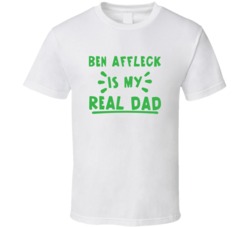 Ben Affleck Is My Real Dad Funny Fan T Shirt