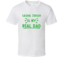 Sasha Jenson Is My Real Dad Funny Fan T Shirt