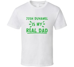 Josh Duhamel Is My Real Dad Funny Fan T Shirt