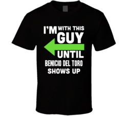 Im With This Guy Until Benicio Del Toro Shows Up Funny Fan T Shirt