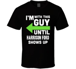 Im With This Guy Until Harrison Ford Shows Up Funny Fan T Shirt