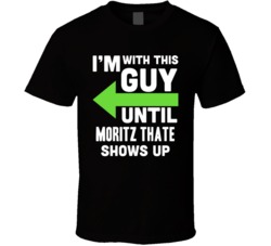 Im With This Guy Until Moritz Thate Shows Up Funny Fan T Shirt