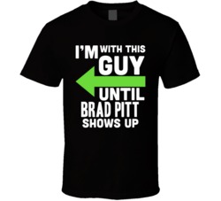 Im With This Guy Until Brad Pitt Shows Up Funny Fan T Shirt
