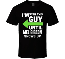 Im With This Guy Until Mel Gibson Shows Up Funny Fan T Shirt