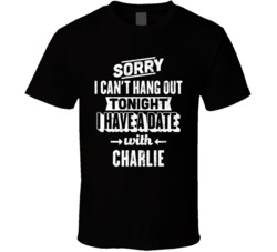 Can't Go Out I Have A Date With Charlie Fan T Shirt