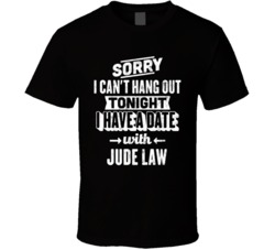 Can't Go Out I Have A Date With Jude Law Fan T Shirt