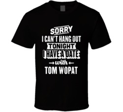 Can't Go Out I Have A Date With Tom Wopat Fan T Shirt