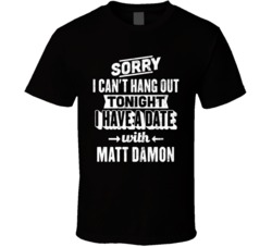 Can't Go Out I Have A Date With Matt Damon Fan T Shirt