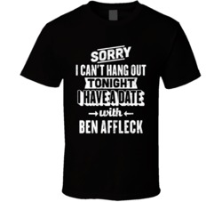 Can't Go Out I Have A Date With Ben Affleck Fan T Shirt