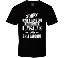 Can't Go Out I Have A Date With Shia Labeouf Fan T Shirt