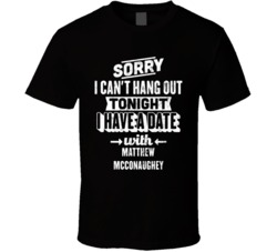 Can't Go Out I Have A Date With Matthew Mcconaughey Fan T Shirt