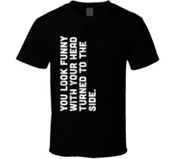 You Look Funny With Your Head Turned To The Side Worn Look T Shirt
