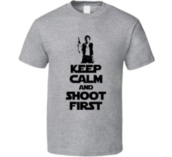 Keep Calm And Shoot First Hans Solo Star Wars T Shirt