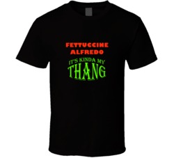Fettuccine Alfredo  Its Kinda My Thang Funny Favorites T shirt