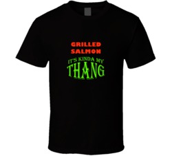 Grilled Salmon  Its Kinda My Thang Funny Favorites T shirt