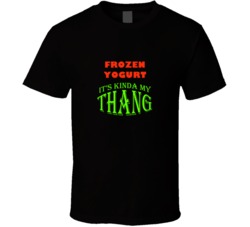 Frozen Yogurt  Its Kinda My Thang Funny Favorites T shirt