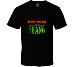 Hot Dogs  Its Kinda My Thang Funny Favorites T shirt