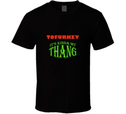 Tofurkey  Its Kinda My Thang Funny Favorites T shirt