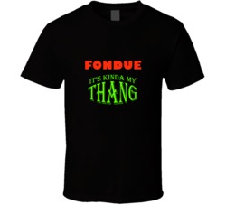 Fondue  Its Kinda My Thang Funny Favorites T shirt