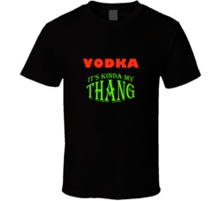 Vodka  Its Kinda My Thang Funny Favorites T shirt