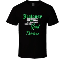 Thirteen  Its Not My Fault I Look This Good At Thirteen  T shirt