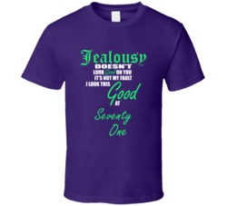 Seventy One Not My Fault I Look This Good At Seventy One T shirt