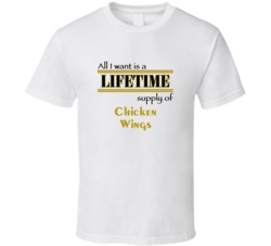 Chicken Wings I Want A Lifetime Supply Favorites T shirt