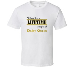 Dairy Queen I Want A Lifetime Supply Favorites T shirt