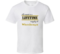 Whataburger I Want A Lifetime Supply Favorites T shirt