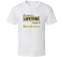 Breakaway I Want A Lifetime Supply Favorites T shirt