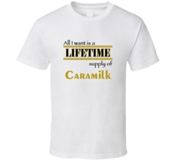 Caramilk I Want A Lifetime Supply Favorites T shirt