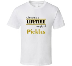 Pickles I Want A Lifetime Supply Favorites T shirt