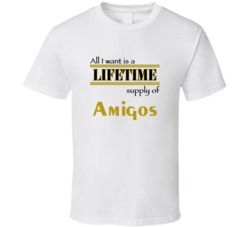 Amigos I Want A Lifetime Supply Favorites T shirt