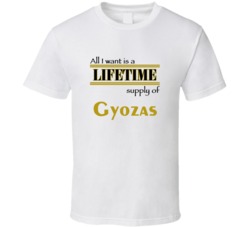 Gyozas I Want A Lifetime Supply Favorites T shirt