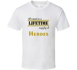 Heroes I Want A Lifetime Supply Favorites T shirt