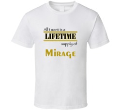 Mirage I Want A Lifetime Supply Favorites T shirt