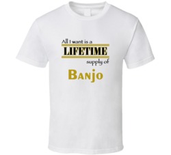 Banjo I Want A Lifetime Supply Favorites T shirt