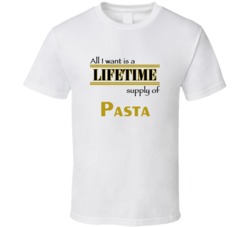 Pasta I Want A Lifetime Supply Favorites T shirt