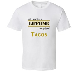 Tacos I Want A Lifetime Supply Favorites T shirt
