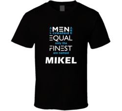 Mikel All Men Are Equal Finest Are Named Mikel Custom T shirt