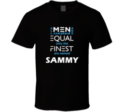Sammy All Men Are Equal Finest Are Named Sammy Custom T shirt
