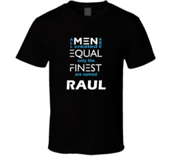 Raul All Men Are Equal Finest Are Named Raul Custom T shirt