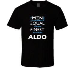 Aldo All Men Are Equal Finest Are Named Aldo Custom T shirt