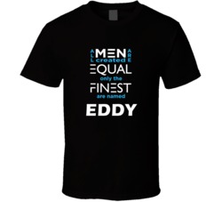 Eddy All Men Are Equal Finest Are Named Eddy Custom T shirt