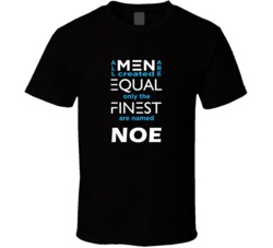 Noe All Men Are Equal Finest Are Named Noe Custom T shirt