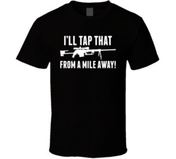 I'll Tap That From A Mile Away Sniper Rifle Gun T Shirt
