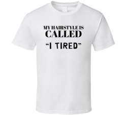 My Hairstyle Is Called I Tried T Shirt