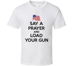 Say A Prayer And Load Your Gun T Shirt
