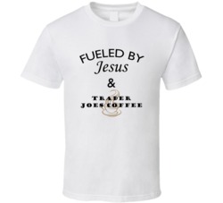 Trader Joes Coffee Fueled By Jesus And Trader Joes Coffee T shirt