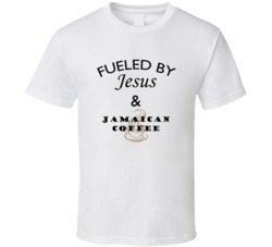 Jamaican Coffee Fueled By Jesus And Jamaican Coffee T shirt